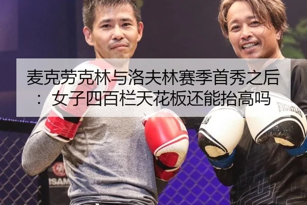 麦克劳克林与洛夫林赛季首秀之后：女子四百栏天花板还能抬高吗